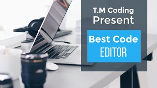 Best Code Editor For You | T M Coding