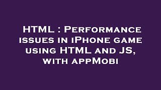 HTML : Performance issues in iPhone game using HTML and JS, with appMobi