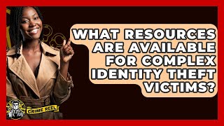 What Resources Are Available For Complex Identity Theft Victims? - The Crime Reel
