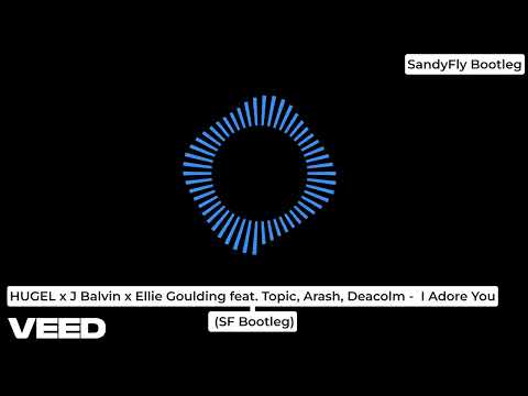 HUGEL x J Balvin x Ellie Goulding feat  Topic, Arash, Deacolm  -   I Adore You_ SandyFly [Bootleg]©