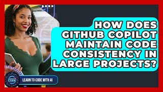 How Does GitHub Copilot Maintain Code Consistency In Large Projects? - Learning To Code With AI