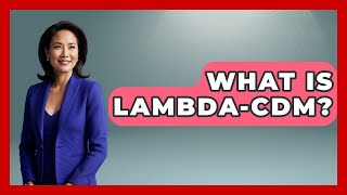 What Is Lambda-CDM? - Astronomy Made Simple