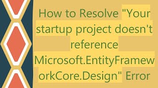 How to Resolve "Your startup project doesn't reference Microsoft.EntityFrameworkCore.Design" Error