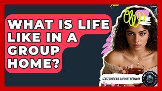 What Is Life Like In A Group Home? - Schizophrenia Support Network