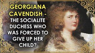 The Glamorous Duchess Who Was A Third Wheel In Her OWN Marriage | PART 2 | Georgiana Cavendish