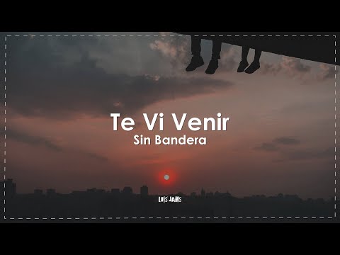 Sin Bandera - Te Vi Venir (Letra / Lyrics)