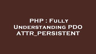 PHP : Fully Understanding PDO ATTR_PERSISTENT