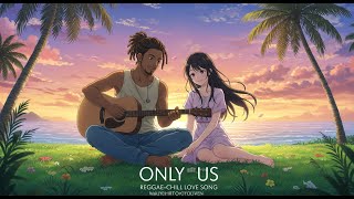 Reggae - Chill - "ONLY US"