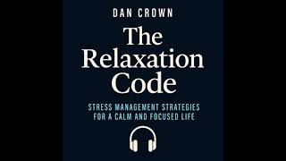 Relaxation Code: Stress Management Strategies for a Calm and Focused Life - Dan  Crown
