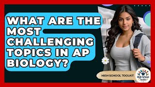 What Are The Most Challenging Topics In AP Biology? - High School Toolkit