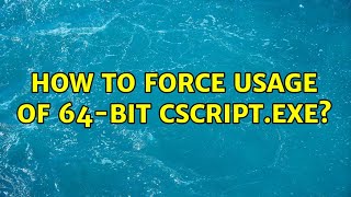 How to force usage of 64-bit cscript.exe?