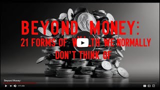 Beyond Money: 21 Forms of Wealth we normally don’t think of.