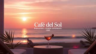 Café del Sol ☀️ Balearic Lounge Experience 2025 | Luxury Chill House & Ibiza Sunset Mix