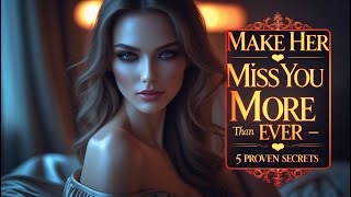 Make Her Miss You More Than Ever – 5 Proven Secrets That Work!