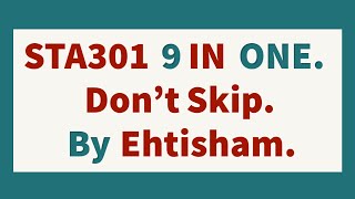 STA301 9 LEC IN 1 LEC (We cover 9 lectures basics in this video)  | By Ehtisham.