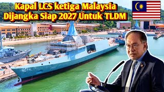 Kapal LCS Ke-3 TLDM Dijangka Berkhidmat Pada 2027 | Manakala LCS Kelima Siap Menjelang 2029