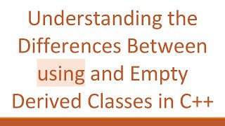 Understanding the Differences Between using and Empty Derived Classes in C+ +