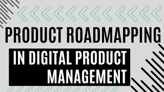 Product Roadmapping in Digital Product Management