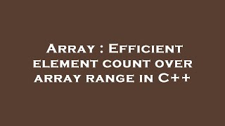 Array : Efficient element count over array range in C++