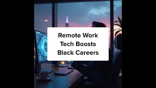 Remote Work Tech Boosts Black Careers