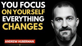 You Focus on Yourself, Everything Changes Andrew Huberman MOTIVATIONAL SPEECH