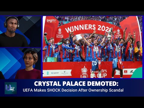 CRYSTAL PALACE DEMOTED! UEFA Makes SHOCK Decision After Ownership Scandal