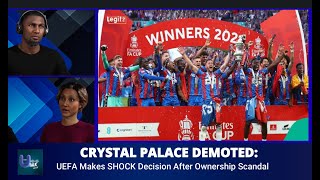 CRYSTAL PALACE DEMOTED! UEFA Makes SHOCK Decision After Ownership Scandal