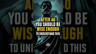 🕰️ After 40, You Should Be Wise Enough To Understand These 10 Truths | Stoicism