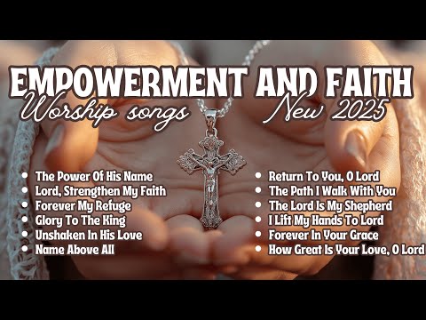 NEW Morning Worship Songs 2025 🎵 FAITH & EMPOWERMENT in Every Note ✝ The Power Of His Name