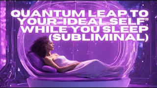 {WARNING EXTREMELY POWERFUL] QUANTUM LEAP INTO YOUR IDEAL SELF WHILE YOU SLEEP (SUBLIMINAL)
