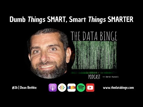 The Data Binge Podcast | #26 - Dean Bethke - IoT: Making Dumb Things Smart, and Smart things Smarter