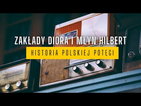 Zakłady DIORA i Młyn HILBERT - historia polskiej potęgi