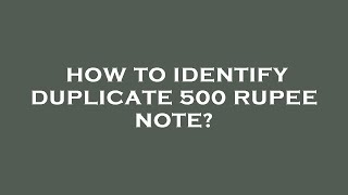 How to identify duplicate 500 rupee note?