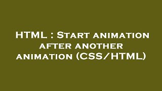 HTML : Start animation after another animation (CSS/HTML)