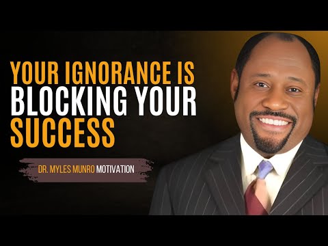 Why Your Ignorance Is Blocking Your Success - Impactful Motivational Speech By Dr. Myles Munroe