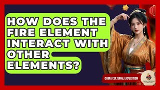 How Does The Fire Element Interact With Other Elements? - China Cultural Expedition