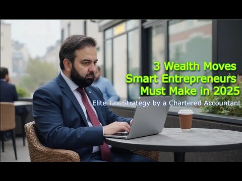 3 Wealth Moves Smart Entrepreneurs Must Make in 2025 | Elite Tax Strategy by a Chartered Accountant
