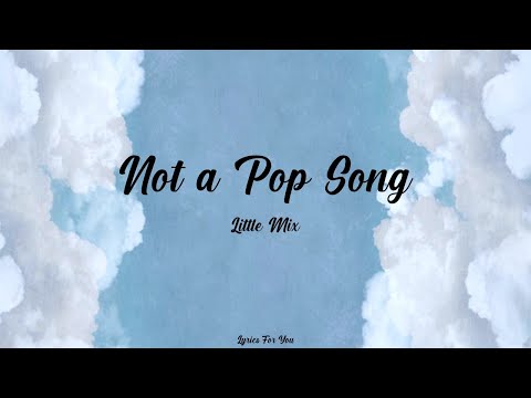 Not a Pop Song - Little Mix - Lyrics