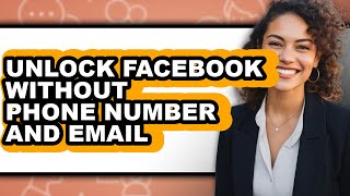 How to Unlock Facebook Without Phone Number and Email (full Guide)