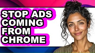 How to Stop Ads Coming from Chrome - Step by Step