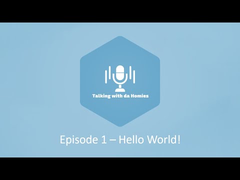 Talking with da Homies - Ep1 - Hello World!