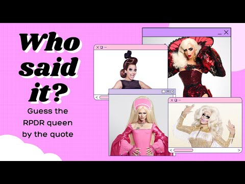 Who Said It? (Guess the RPDR queen by the quote)