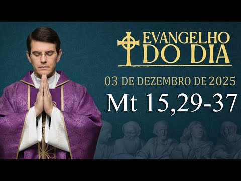 EVANGELHO DE HOJE - 03/12/2025 | Mt 15, 29-37