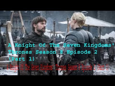 A Knight Of The Seven Kingdoms' Thrones Season 8 Episode 2 Part 1