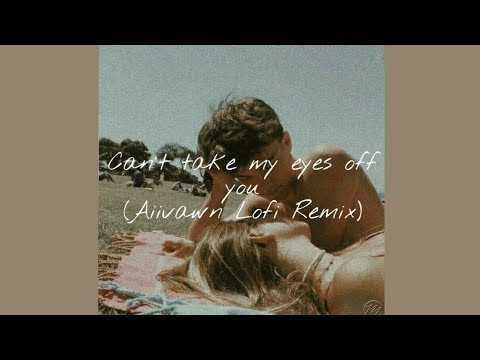 Can't Take my eyes off you ( Aiivawn Lofi Remix )