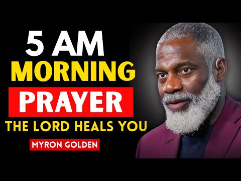 PRAY This 5AM Morning Prayer & Watch Your Life Transform l Myron Golden