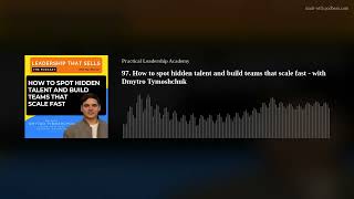 97. How to spot hidden talent and build teams that scale fast - with Dmytro Tymoshchuk