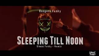 Dj Viral !!! Sleeping Till Noon ( BangersFunky ) Full Bass Dimas Fvnky Remix