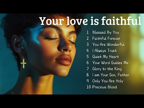 🎵 Your love is Faithful | Best Christian Songs 2025 | Wishing You Endless Blessings 🎵