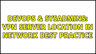 DevOps & SysAdmins: VPN server location in network best practice